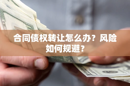 武汉合同债权转让怎么办？风险如何规避？