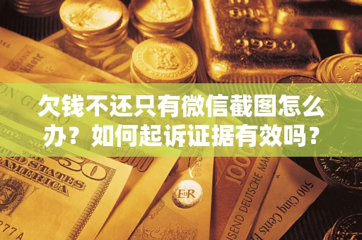 武汉欠钱不还只有微信截图怎么办？如何起诉证据有效吗？