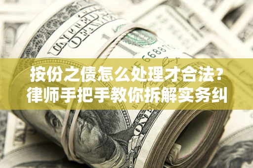 武汉按份之债怎么处理才合法？律师手把手教你拆解实务纠纷