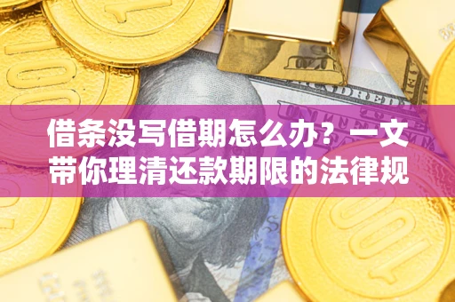 武汉借条没写借期怎么办？一文带你理清还款期限的法律规则