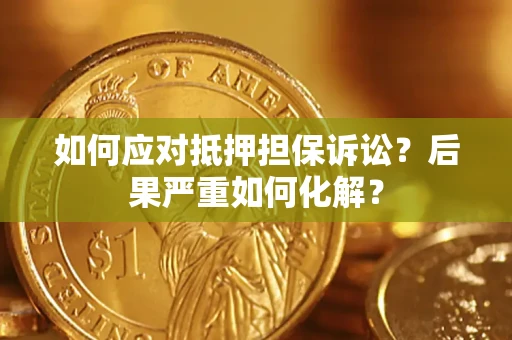 武汉如何应对抵押担保诉讼？后果严重如何化解？