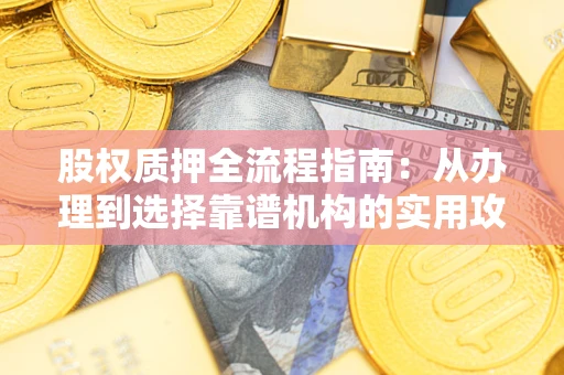 武汉股权质押全流程指南：从办理到选择靠谱机构的实用攻略