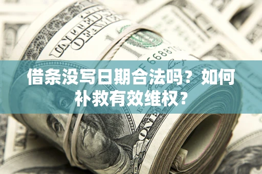 武汉借条没写日期合法吗？如何补救有效维权？