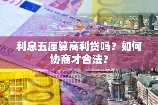 武汉利息五厘算高利贷吗？如何协商才合法？