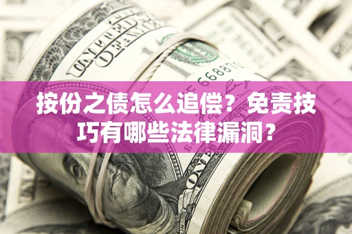 武汉按份之债怎么追偿？免责技巧有哪些法律漏洞？