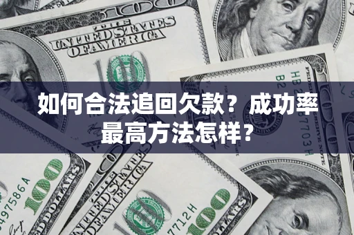 武汉如何合法追回欠款？成功率最高方法怎样？