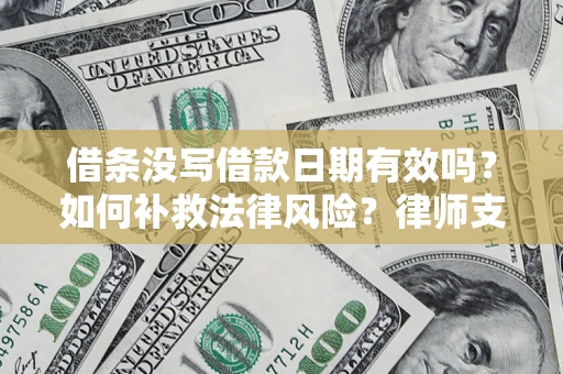 武汉借条没写借款日期有效吗？如何补救法律风险？律师支招
