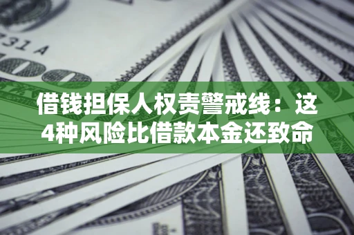 武汉借钱担保人权责警戒线：这4种风险比借款本金还致命