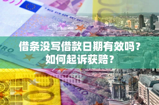 武汉借条没写借款日期有效吗？如何起诉获赔？