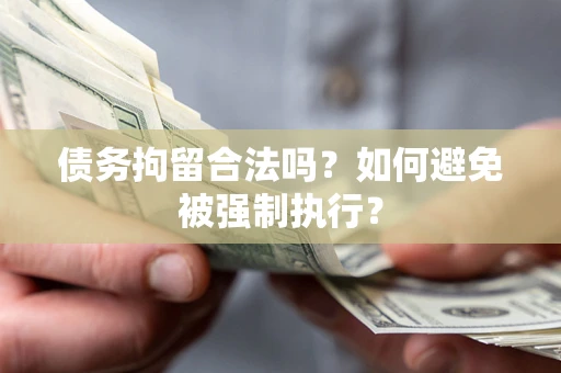 武汉债务拘留合法吗？如何避免被强制执行？