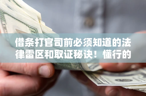 武汉借条打官司前必须知道的法律雷区和取证秘诀！懂行的人已经留好这些证据