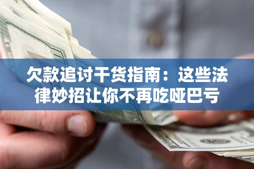 武汉欠款追讨干货指南：这些法律妙招让你不再吃哑巴亏