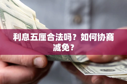 武汉利息五厘合法吗？如何协商减免？