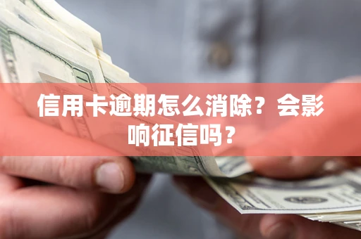 武汉信用卡逾期怎么消除？会影响征信吗？