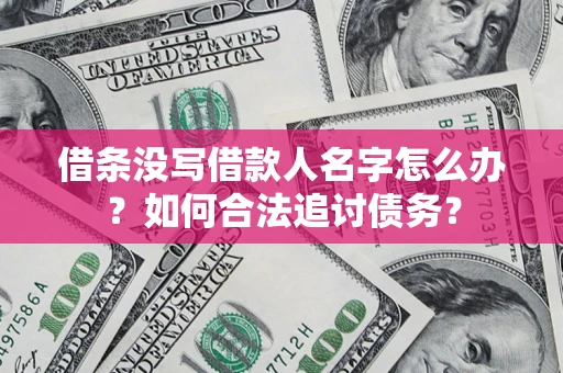 武汉借条没写借款人名字怎么办？如何合法追讨债务？