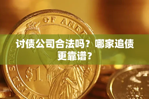 武汉讨债公司合法吗？哪家追债更靠谱？
