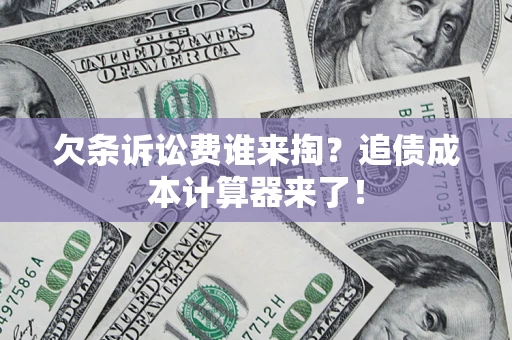 武汉欠条诉讼费谁来掏？追债成本计算器来了！