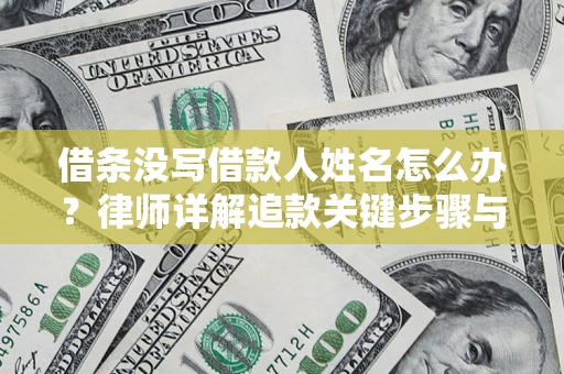 武汉借条没写借款人姓名怎么办？律师详解追款关键步骤与证据链构建