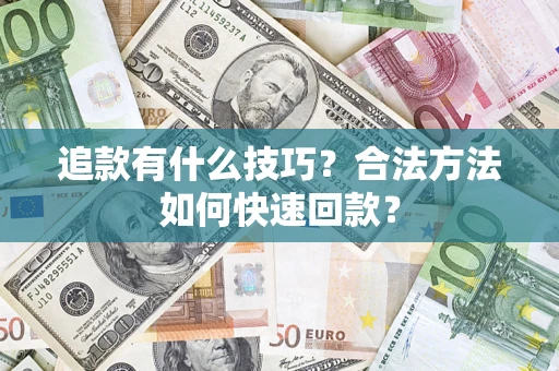 武汉追款有什么技巧？合法方法如何快速回款？
