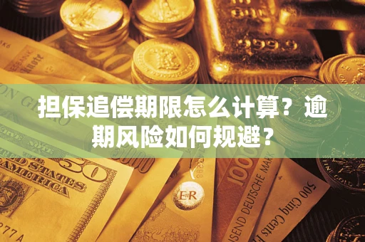 武汉担保追偿期限怎么计算？逾期风险如何规避？