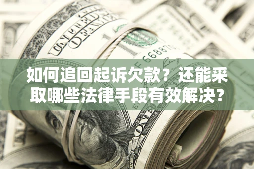 武汉如何追回起诉欠款？还能采取哪些法律手段有效解决？