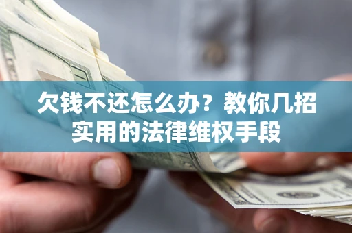 武汉欠钱不还怎么办？教你几招实用的法律维权手段