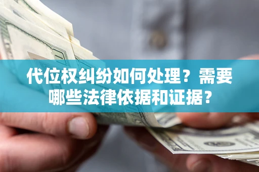 武汉代位权纠纷如何处理？需要哪些法律依据和证据？
