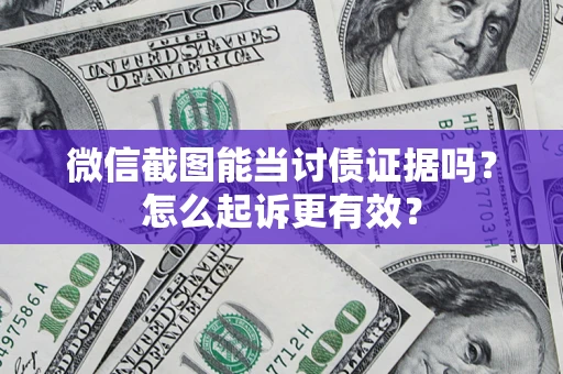 武汉微信截图能当讨债证据吗？怎么起诉更有效？