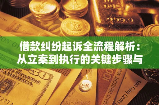 武汉借款纠纷起诉全流程解析：从立案到执行的关键步骤与防败诉指南