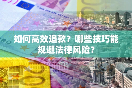 武汉如何高效追款？哪些技巧能规避法律风险？