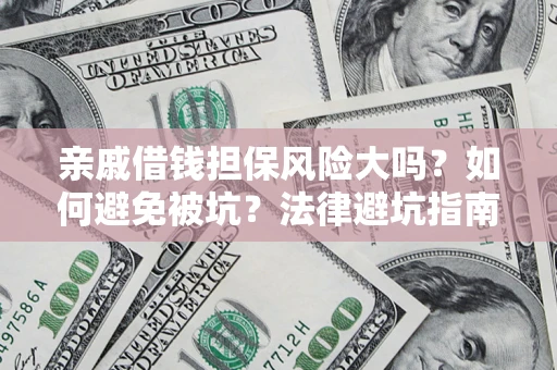 武汉亲戚借钱担保风险大吗？如何避免被坑？法律避坑指南