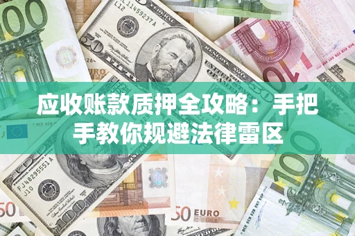 武汉应收账款质押全攻略：手把手教你规避法律雷区