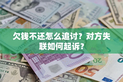 武汉欠钱不还怎么追讨？对方失联如何起诉？