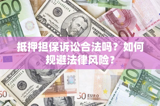 武汉抵押担保诉讼合法吗？如何规避法律风险？