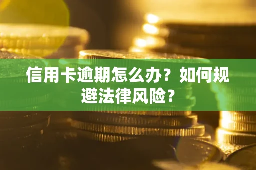 武汉信用卡逾期怎么办？如何规避法律风险？