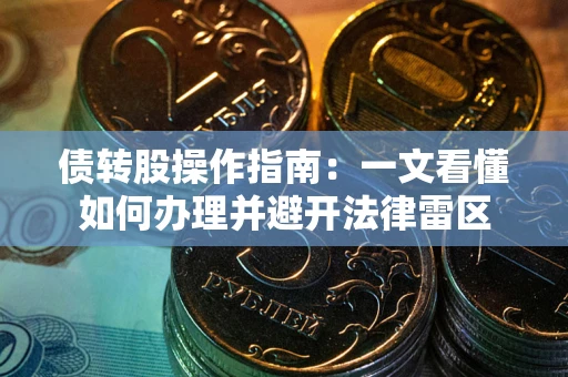 武汉债转股操作指南：一文看懂如何办理并避开法律雷区