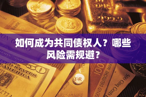武汉如何成为共同债权人？哪些风险需规避？