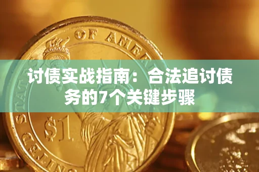 武汉讨债实战指南：合法追讨债务的7个关键步骤